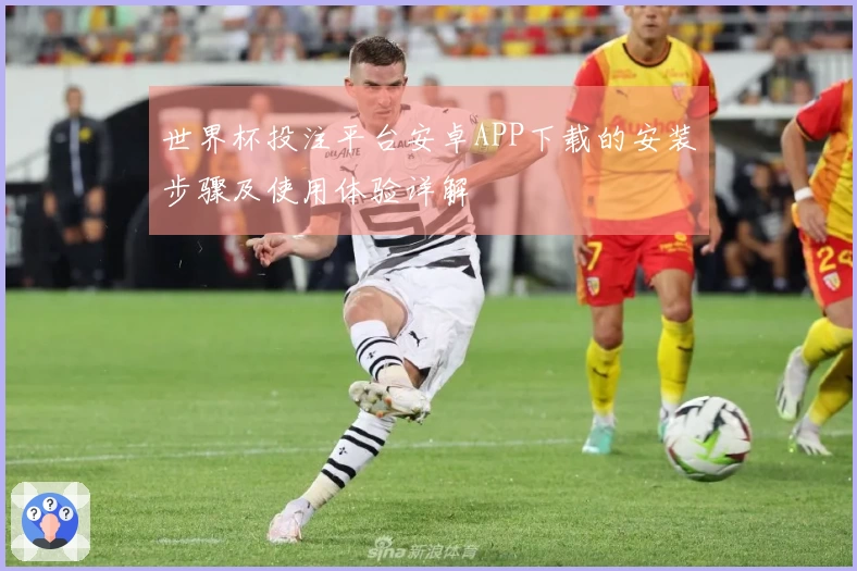 世界杯投注平台安卓APP下载的安装步骤及使用体验详解